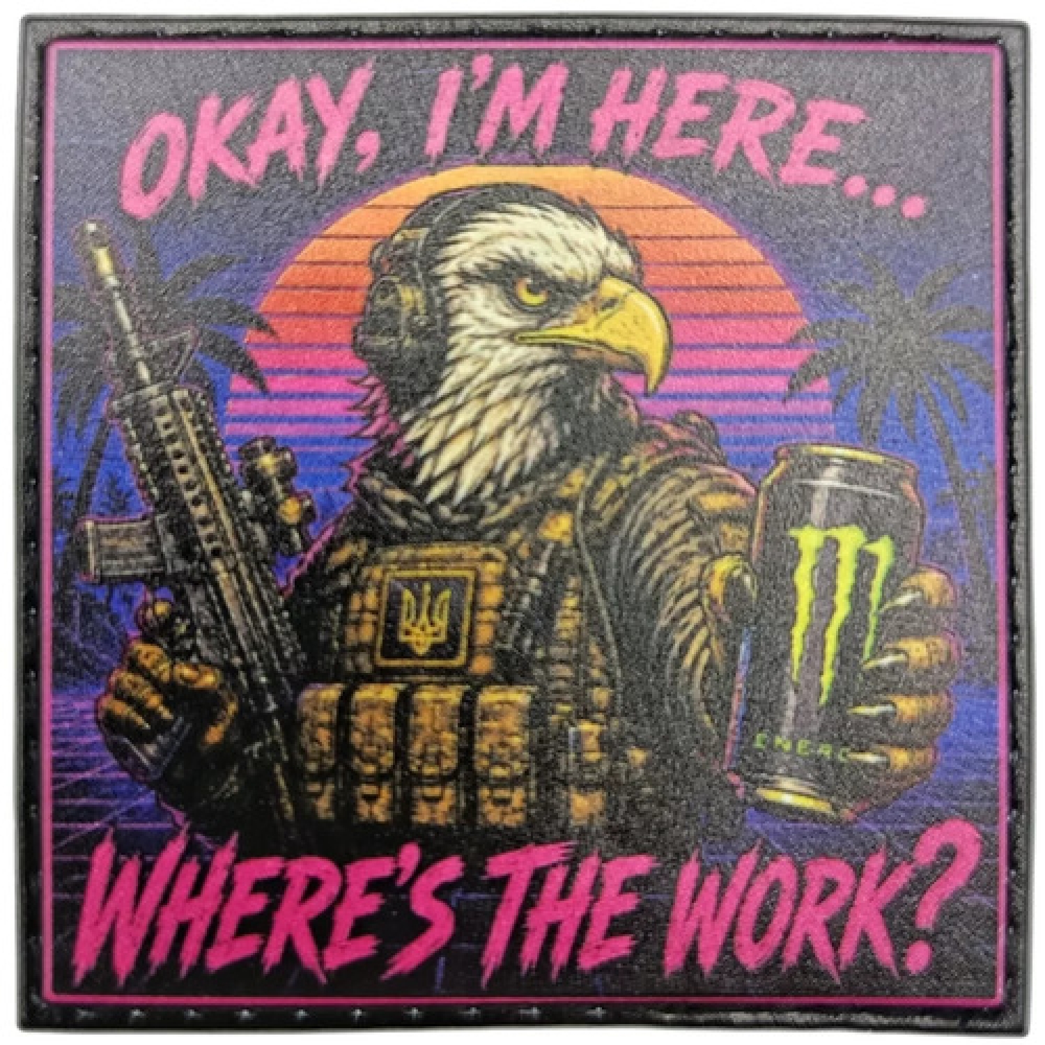 Шеврон Okay, I`m here...whre`s the work? eagle